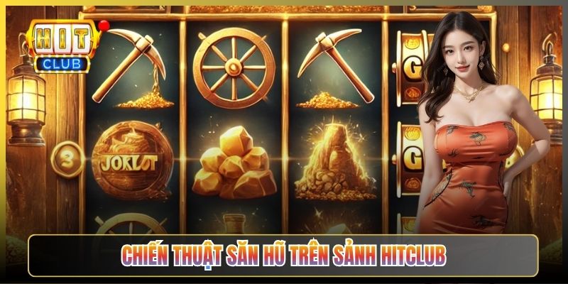 Chiến Thuật Săn Hũ Trên Sảnh Hitclub