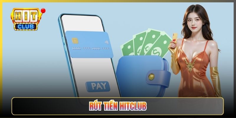 Hướng Dẫn Rút Tiền Hitclub Về Bank Nhanh Và Minh Bạch