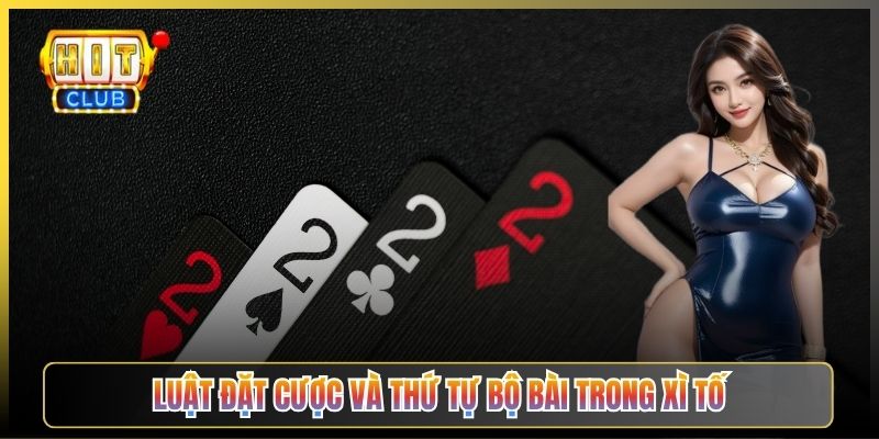 Luật Đặt Cược Và Thứ Tự Bộ Bài Trong Xì Tố