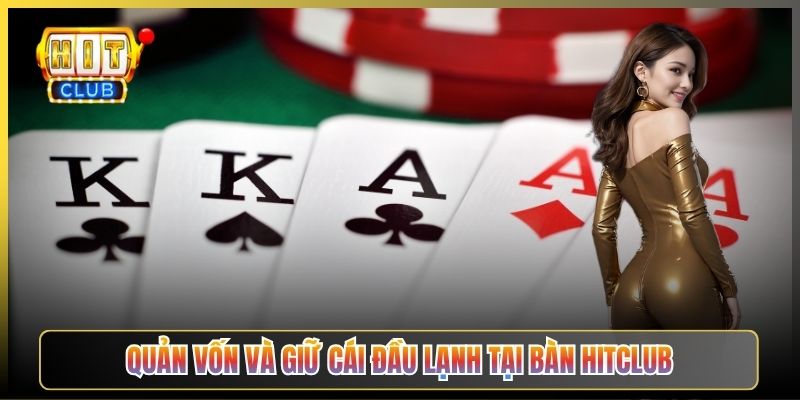 Quản Vốn Và Giữ Cái Đầu Lạnh Tại Bàn Hitclub