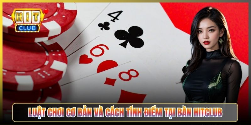 Luật Chơi Cơ Bản Và Cách Tính Điểm Tại Bàn Hitclub