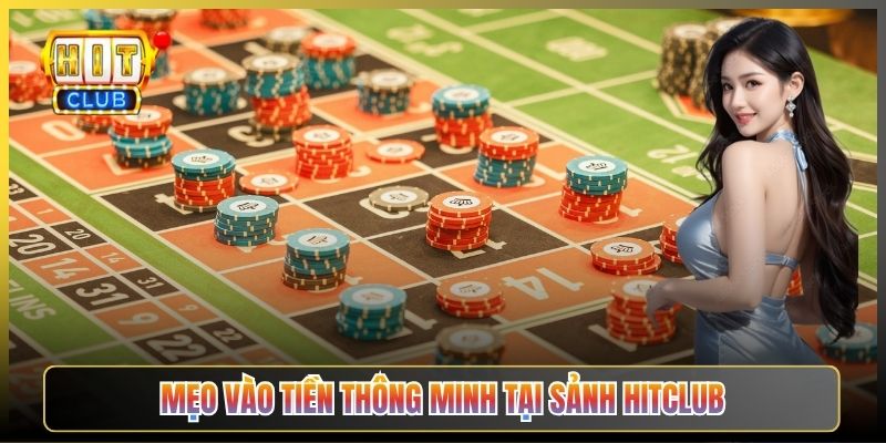 Mẹo Vào Tiền Thông Minh Tại Sảnh Hitclub