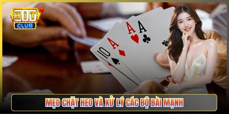 Mẹo Chặt Heo Và Xử Lý Các Bộ Bài Mạnh