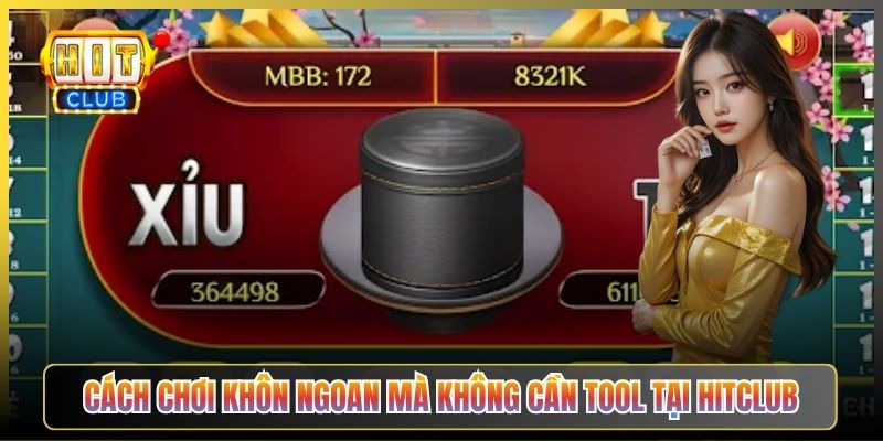 Cách Chơi Khôn Ngoan Mà Không Cần Tool Tại Hitclub