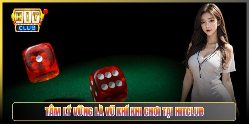 Tâm Lý Vững Là Vũ Khí Khi Chơi Tại Hitclub