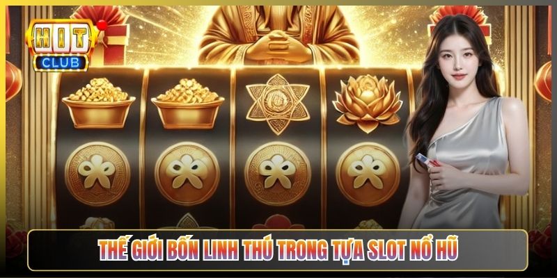 Thế Giới Bốn Linh Thú Trong Tựa Slot Nổ Hũ