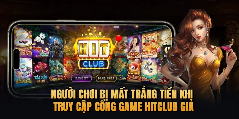 Người chơi bị mất trắng tiền khi truy cập cổng game Hitclub giả